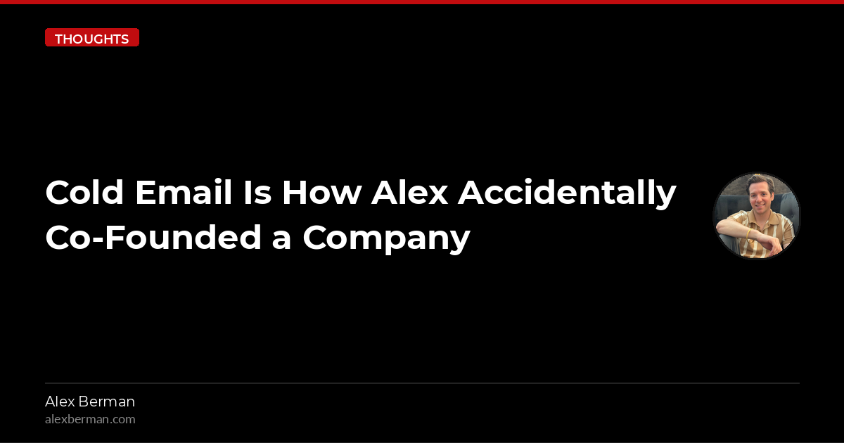 Cold Email Is How Alex Accidentally Co-Founded a Company
