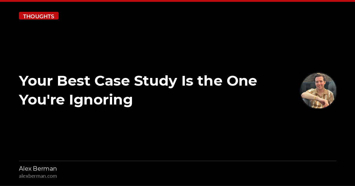 Your Best Case Study Is the One You're Ignoring